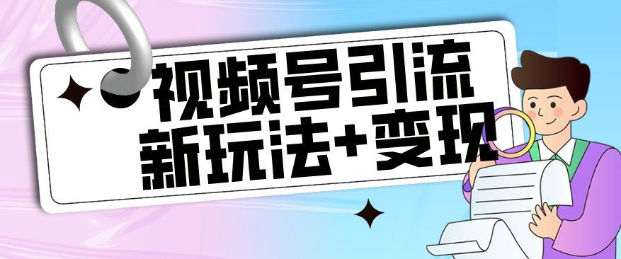 【玩法揭秘】视频号引流新玩法+变现思路,本玩法不限流不封号网创吧-网创项目资源站-副业项目-创业项目-搞钱项目网创吧
