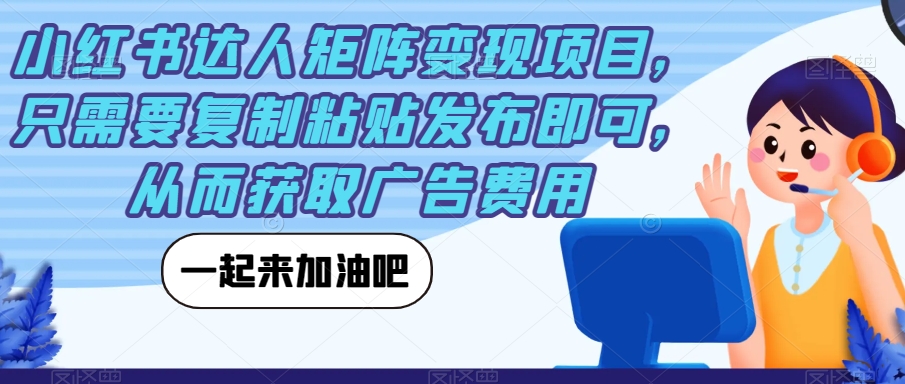 小红书达人矩阵变现项目,只需要复制粘贴发布即可,从而获取广告费用网创吧-网创项目资源站-副业项目-创业项目-搞钱项目网创吧