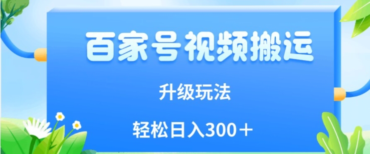 百家号视频搬运新玩法,简单操作,附保姆级教程,小白也可轻松日入300+【揭秘】网创吧-网创项目资源站-副业项目-创业项目-搞钱项目网创吧