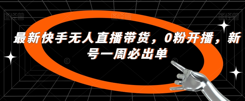 最新快手无人直播带货,0粉开播,新号一周必出单网创吧-网创项目资源站-副业项目-创业项目-搞钱项目网创吧