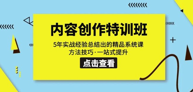 内容创作·特训班:5年实战经验总结出的精品系统课方法技巧·一站式提升网创吧-网创项目资源站-副业项目-创业项目-搞钱项目网创吧