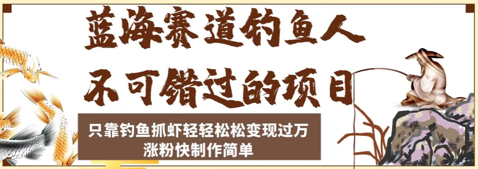 蓝海赛道钓鱼人不可错过的项目,只靠钓鱼抓虾轻轻松松变现过万,涨粉快制作简单【揭秘】网创吧-网创项目资源站-副业项目-创业项目-搞钱项目网创吧