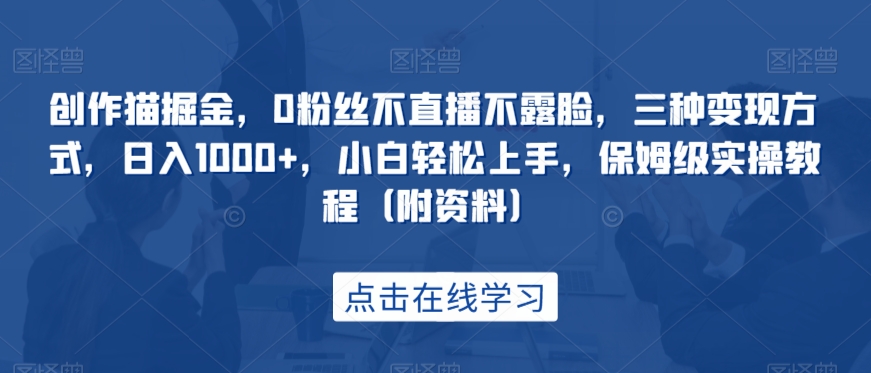 创作猫掘金,0粉丝不直播不露脸,三种变现方式,日入1000+,小白轻松上手,保姆级实操教程(附资料)网创吧-网创项目资源站-副业项目-创业项目-搞钱项目网创吧