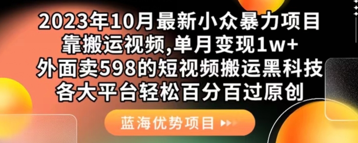 2023年10月最新小众暴力项目，靠搬运视频,单月变现1w+，外面卖598的短视频搬运黑科技，各大平台轻松百分百过原创网创吧-网创项目资源站-副业项目-创业项目-搞钱项目网创吧