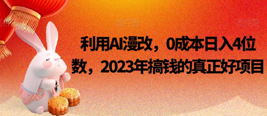 利用AI漫改,0成本日入4位数,2023年搞钱的真正好项目网创吧-网创项目资源站-副业项目-创业项目-搞钱项目网创吧