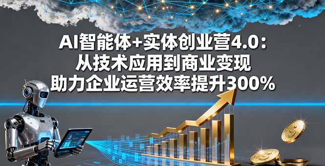 (16238期)AI智能体+实体创业营4.0:从技术应用到商业变现 助力企业运营效率提升300%网创吧-网创项目资源站-副业项目-创业项目-搞钱项目网创吧