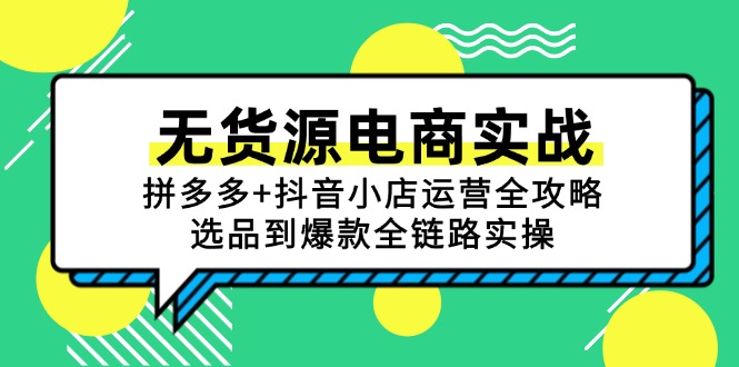 (15006期)无货源电商实战:拼多多+抖音小店运营全攻略,选品到爆款全链路实操网创吧-网创项目资源站-副业项目-创业项目-搞钱项目网创吧