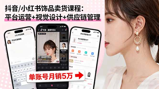 (16035期)抖音/小红书饰品卖货课程:平台运营+视觉设计+供应链管理,单账号月销5万网创吧-网创项目资源站-副业项目-创业项目-搞钱项目网创吧