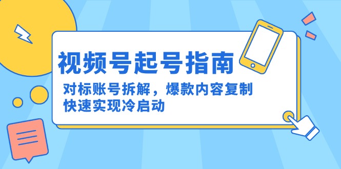 (15028期)视频号起号指南:对标账号拆解,爆款内容复制,快速实现冷启动网创吧-网创项目资源站-副业项目-创业项目-搞钱项目网创吧