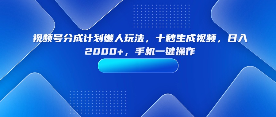 (15932期)视频号分成计划懒人玩法,十秒生成视频,日入2000+,手机一键操作网创吧-网创项目资源站-副业项目-创业项目-搞钱项目网创吧
