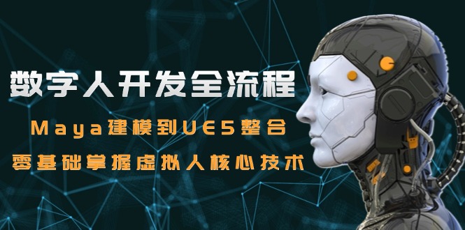 (15029期)数字人开发全流程:Maya建模到UE5整合,零基础掌握虚拟人核心技术网创吧-网创项目资源站-副业项目-创业项目-搞钱项目网创吧