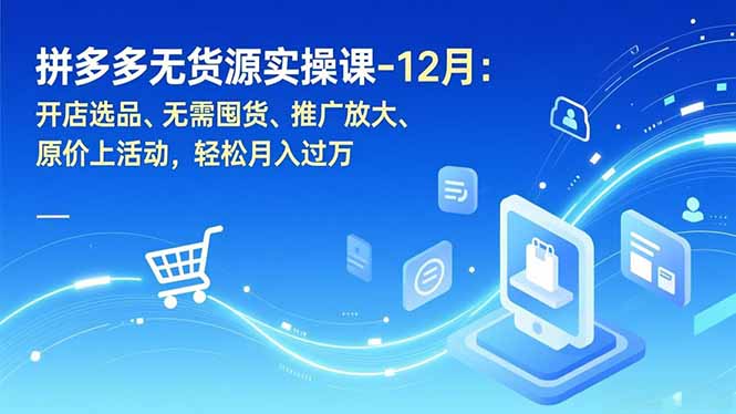 (16932期)拼多多无货源实操课-12月:开店选品、无需囤货、推广放大、原价上活动,轻松月入过万网创吧-网创项目资源站-副业项目-创业项目-搞钱项目网创吧