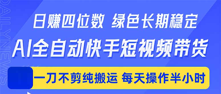 (18418期)日入四位数!Ai全自动快手短视频带货,绿色长期稳定,一刀不剪纯搬运,每天操作半小时网创吧-网创项目资源站-副业项目-创业项目-搞钱项目网创吧