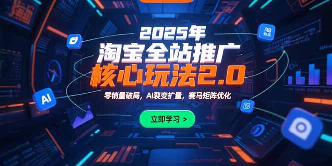 (15473期)2025年淘宝全站推广核心玩法2.0:零销量破局,AI裂变扩量,赛马矩阵优化网创吧-网创项目资源站-副业项目-创业项目-搞钱项目网创吧