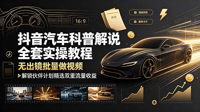 (19133期)抖音汽车科普解说全套实操教程,无出镜批量做视频,解锁伙伴计划精选双重流量收益网创吧-网创项目资源站-副业项目-创业项目-搞钱项目网创吧