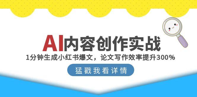 (15041期)AI内容创作实战:1分钟生成小红书爆文,论文写作效率提升300%网创吧-网创项目资源站-副业项目-创业项目-搞钱项目网创吧