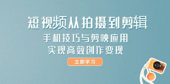 (14867期)短视频从拍摄到剪辑,手机技巧与剪映应用,实现高效创作变现网创吧-网创项目资源站-副业项目-创业项目-搞钱项目网创吧