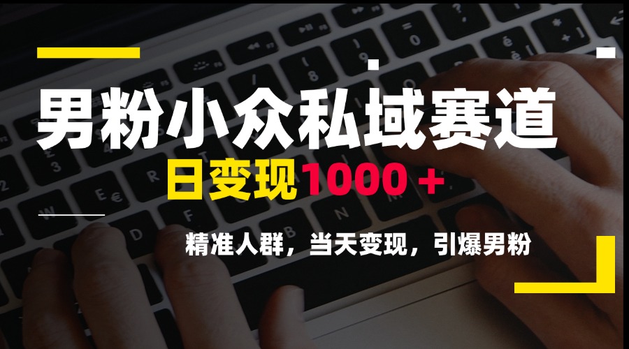 (15092期)男粉小众私域赛道,日变现1000+,精准人群,当天变现,引爆男粉网创吧-网创项目资源站-副业项目-创业项目-搞钱项目网创吧