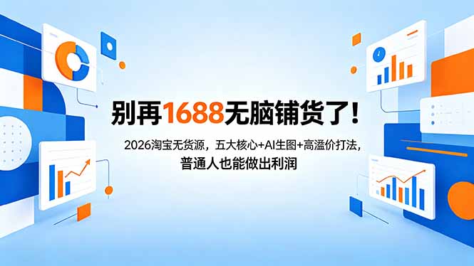 (18236期)别再1688无脑铺货了!2026淘宝无货源,五大核心+AI生图+高溢价打法,普通人也能做出利润网创吧-网创项目资源站-副业项目-创业项目-搞钱项目网创吧