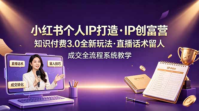 (19069期)小红书个人IP打造创富营,知识付费3.0全新玩法,直播话术留人成交全流程系统教学网创吧-网创项目资源站-副业项目-创业项目-搞钱项目网创吧