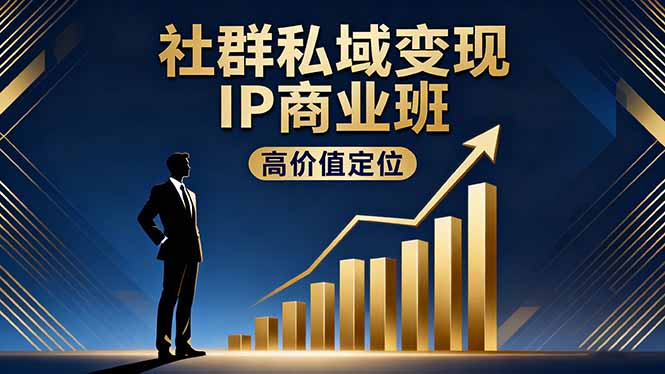 (16309期)社群私域变现IP商业班,高价值定位,精准引流,私聊成交,实践年盈利破百万网创吧-网创项目资源站-副业项目-创业项目-搞钱项目网创吧