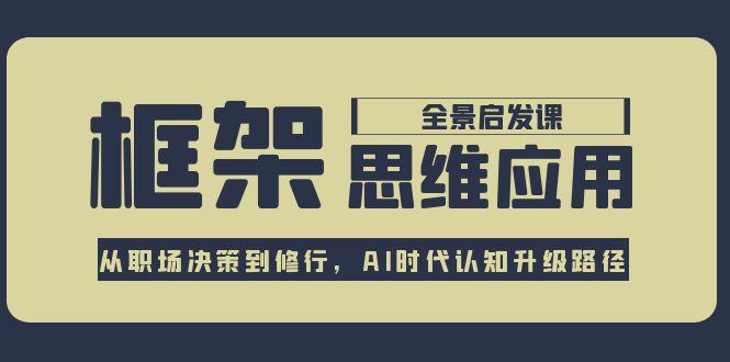 (15153期)框架思维应用全景课,从职场决策到修行,AI时代认知升级路径网创吧-网创项目资源站-副业项目-创业项目-搞钱项目网创吧