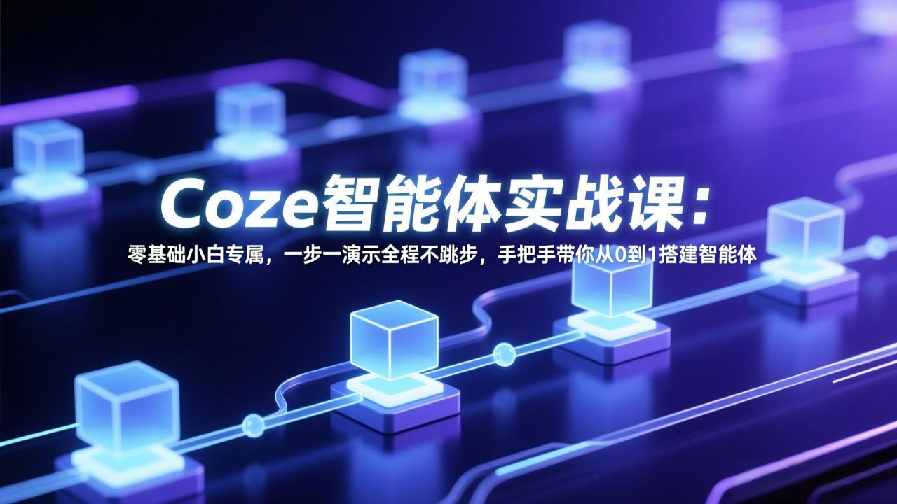 (17579期) Coze智能体实战课:零基础小白专属,一步一演示全程不跳步,手把手带你从0到1搭建智能体网创吧-网创项目资源站-副业项目-创业项目-搞钱项目网创吧