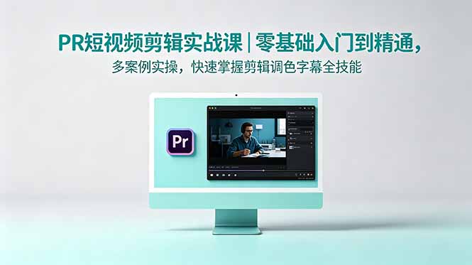 (18633期)PR短视频剪辑实战课|零基础入门到精通,多案例实操,快速掌握剪辑调色字幕全技能网创吧-网创项目资源站-副业项目-创业项目-搞钱项目网创吧