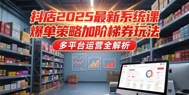 (15214期)抖店2025最新系统课,爆单策略加阶梯券玩法,多平台运营全解析网创吧-网创项目资源站-副业项目-创业项目-搞钱项目网创吧