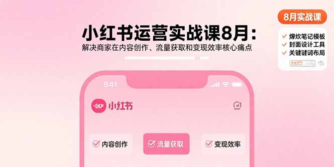 (15822期)小红书运营实战课8月:解决商家在内容创作、流量获取和变现效率核心痛点网创吧-网创项目资源站-副业项目-创业项目-搞钱项目网创吧