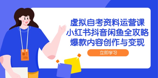 (14938期)虚拟自考资料运营课,小红书抖音闲鱼全攻略,爆款内容创作与变现网创吧-网创项目资源站-副业项目-创业项目-搞钱项目网创吧