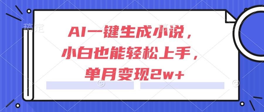 (15014期)AI一键生成小说,小白也能轻松上手,单月变现2w+网创吧-网创项目资源站-副业项目-创业项目-搞钱项目网创吧