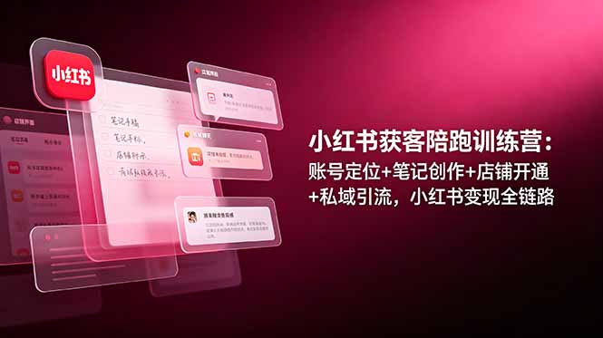 (19036期)小红书获客陪跑训练营:账号定位+笔记创作+店铺开通+私域引流,小红书变现全链路网创吧-网创项目资源站-副业项目-创业项目-搞钱项目网创吧