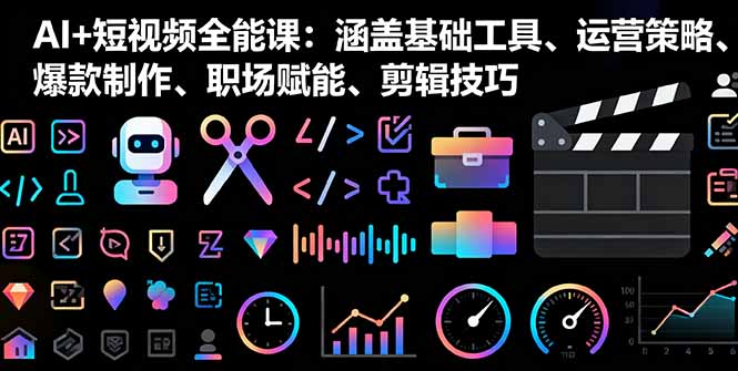 (16182期)AI+短视频全能课:涵盖基础工具、运营策略、爆款制作、职场赋能、剪辑技巧网创吧-网创项目资源站-副业项目-创业项目-搞钱项目网创吧