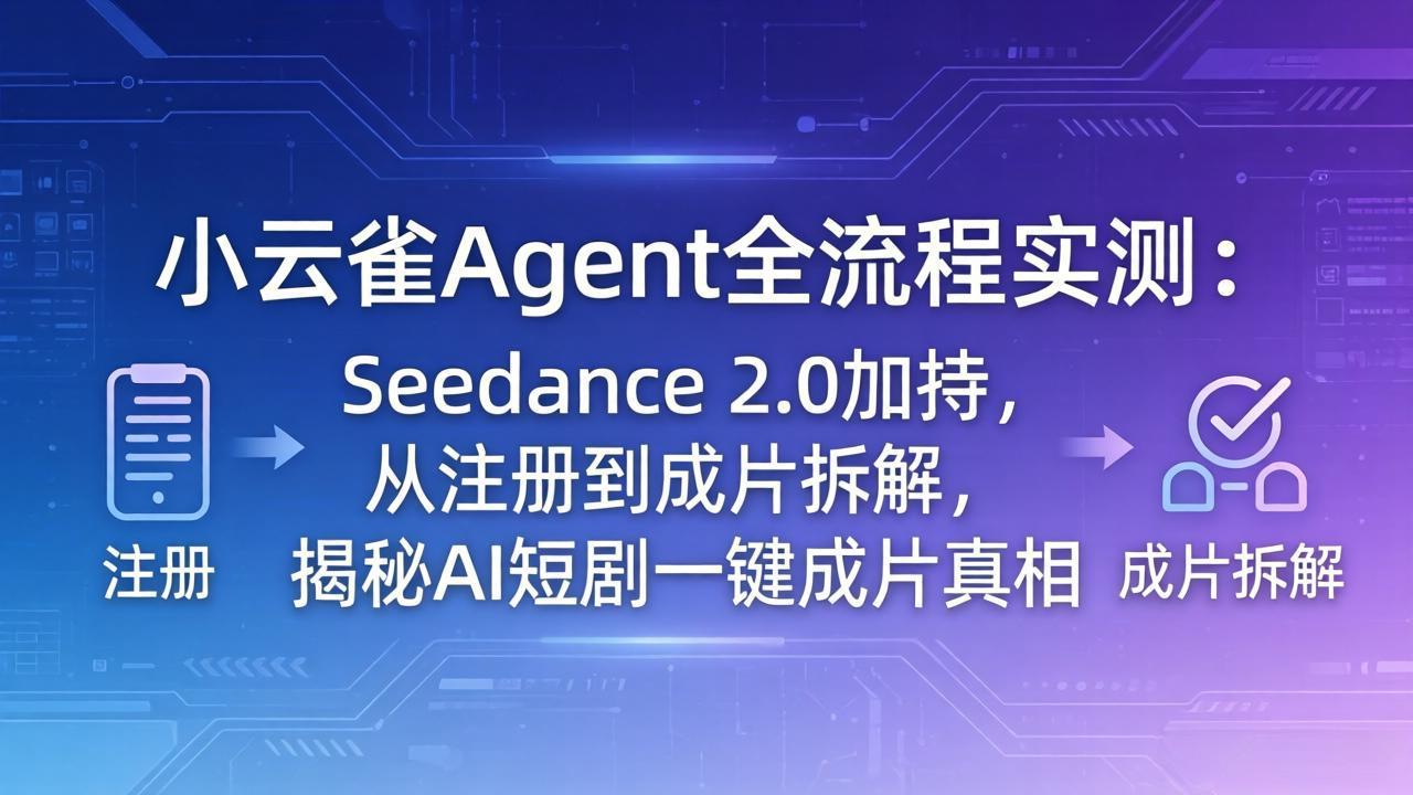 (18167期)小云雀Agent全流程实测:Seedance 2.0加持,从注册到成片拆解,揭秘AI短剧一键成片真相网创吧-网创项目资源站-副业项目-创业项目-搞钱项目网创吧