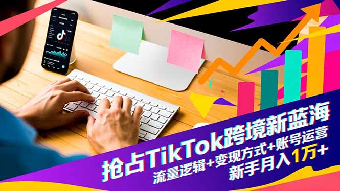 (16640期)抢占TikTok跨境新蓝海:流量逻辑+变现方式+账号运营,新手月入1万+网创吧-网创项目资源站-副业项目-创业项目-搞钱项目网创吧