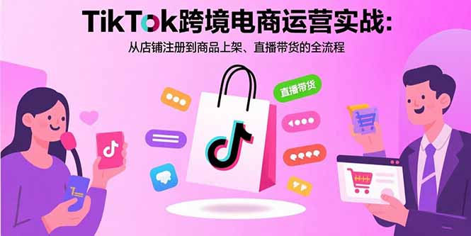 (15808期)TikTok跨境电商运营实战:从店铺注册到商品上架、直播带货的全流程网创吧-网创项目资源站-副业项目-创业项目-搞钱项目网创吧