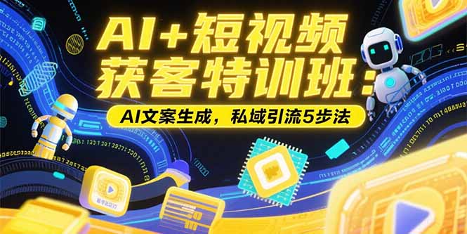 (15441期)AI+短视频获客特训班:账号定位技巧,AI文案生成,私域引流5步法网创吧-网创项目资源站-副业项目-创业项目-搞钱项目网创吧