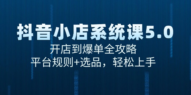 (15080期)抖音小店系统课5.0,开店到爆单全攻略,平台规则+选品,轻松上手网创吧-网创项目资源站-副业项目-创业项目-搞钱项目网创吧