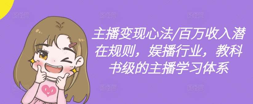 主播变现心法/百万收入潜在规则,娱播行业,教科书级的主播学习体系网创吧-网创项目资源站-副业项目-创业项目-搞钱项目网创吧