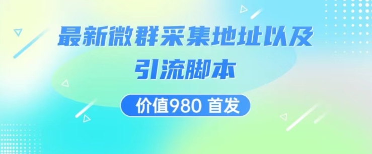 价值980最新微信群采集网址以及微群引流脚本,解放双手,全自动引流网创吧-网创项目资源站-副业项目-创业项目-搞钱项目网创吧