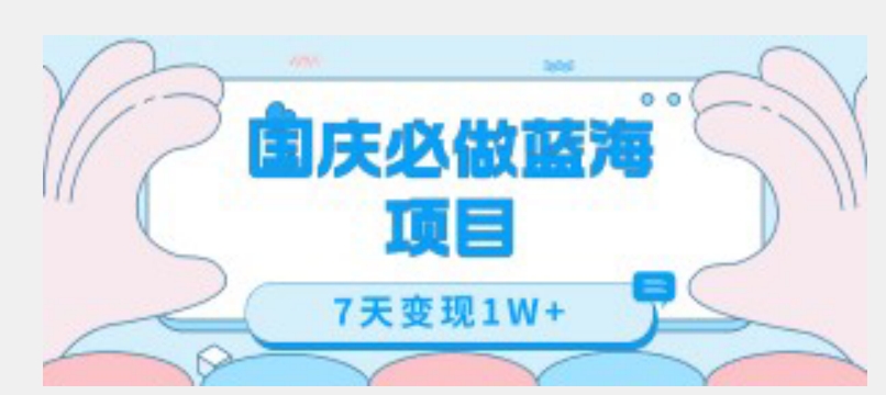 国庆必做蓝海项目7天变现1W+,无需投入任何资金网创吧-网创项目资源站-副业项目-创业项目-搞钱项目网创吧
