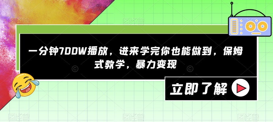 一分钟700W播放,进来学完你也能做到,保姆式教学,暴力变现【揭秘】网创吧-网创项目资源站-副业项目-创业项目-搞钱项目网创吧