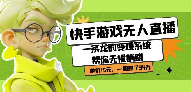 快手游戏无人直播:一条龙的变现系统帮你无忧躺赚单价15元,一周赚了34万网创吧-网创项目资源站-副业项目-创业项目-搞钱项目网创吧