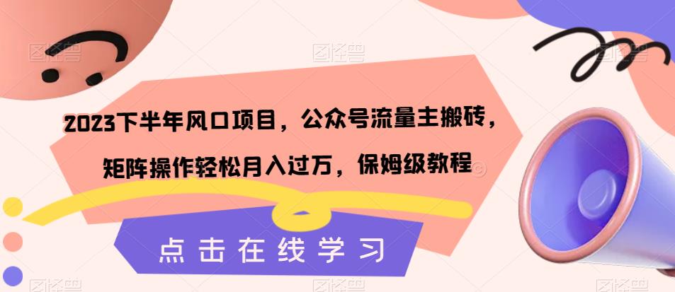 2023下半年风口项目,公众号流量主搬砖,矩阵操作轻松月入过万,保姆级教程网创吧-网创项目资源站-副业项目-创业项目-搞钱项目网创吧