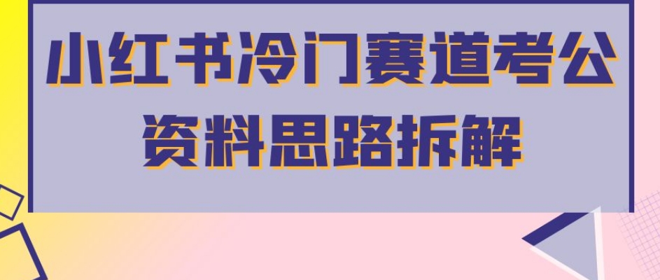 小红书冷门赛道考公资料思路拆解,简单搬运无需操作,转化高涨粉快轻松月入过万网创吧-网创项目资源站-副业项目-创业项目-搞钱项目网创吧