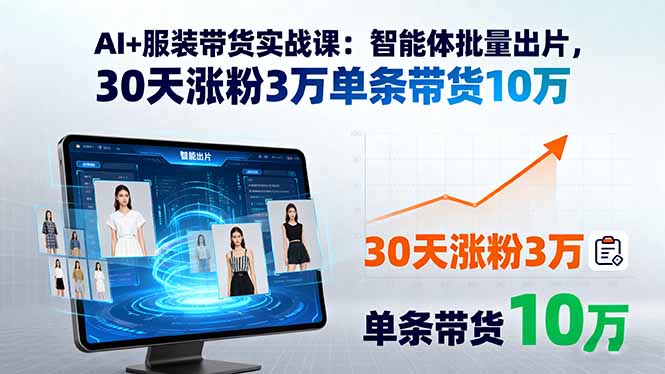 (15974期)AI+服装带货实战课:智能体批量出片,30天涨粉3万单条带货10万网创吧-网创项目资源站-副业项目-创业项目-搞钱项目网创吧
