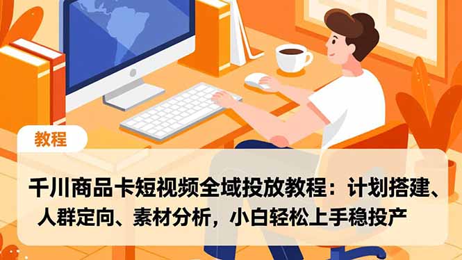 （16851期）千川商品卡短视频全域投放教程：计划搭建、人群定向、素材分析，小白轻松上手稳投产网创吧-网创项目资源站-副业项目-创业项目-搞钱项目网创吧