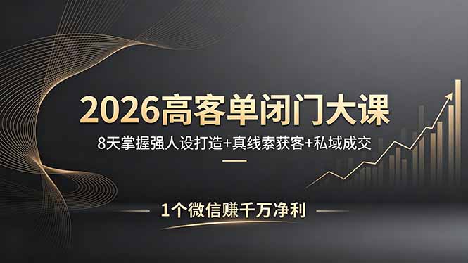 (18200期)2026高客单闭门大课,8 天掌握强人设打造 + 真线索获客 + 私域成交,1 个微信赚千万净利网创吧-网创项目资源站-副业项目-创业项目-搞钱项目网创吧