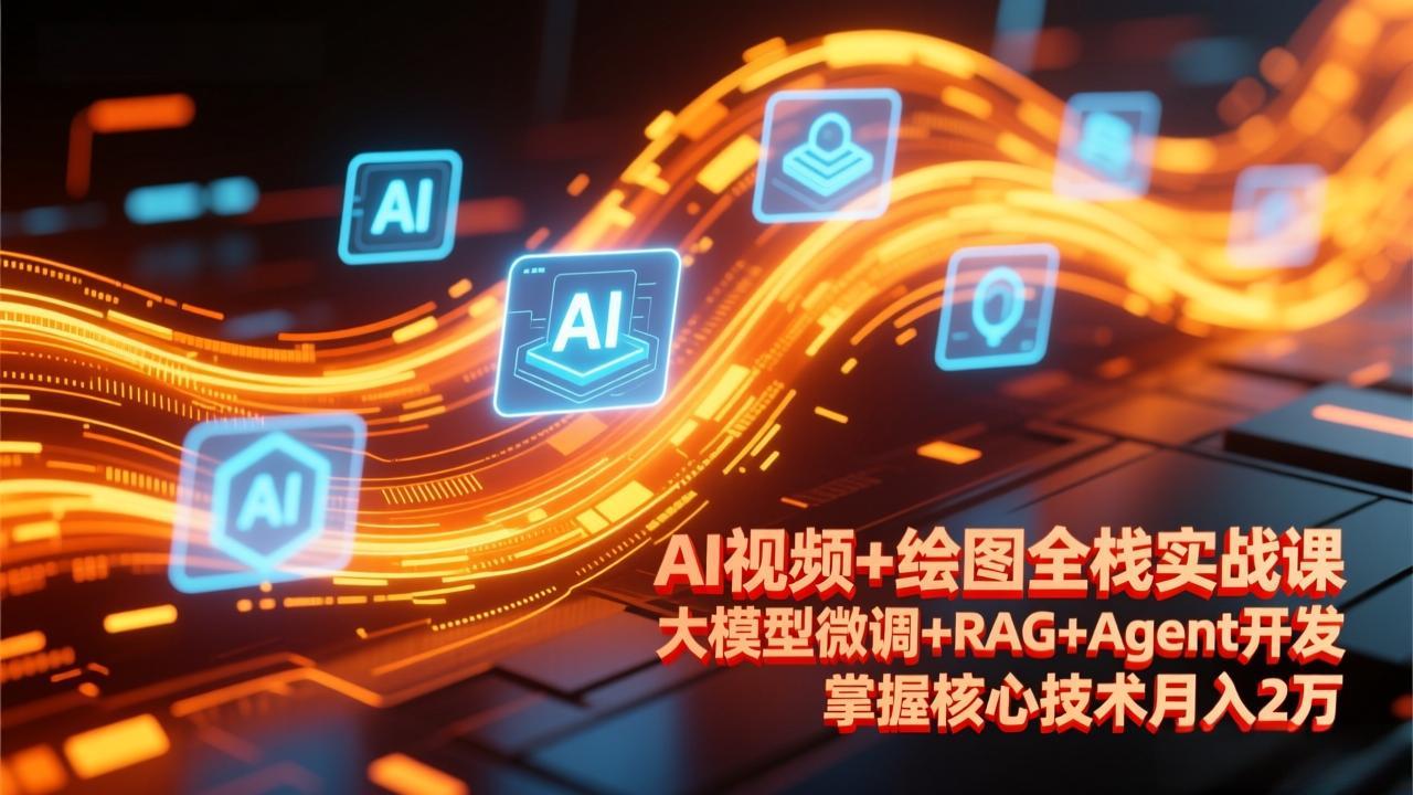 (17424期)AI视频+绘图全栈实战课-更新,大模型微调+RAG+Agent开发,掌握核心技术月入2万网创吧-网创项目资源站-副业项目-创业项目-搞钱项目网创吧